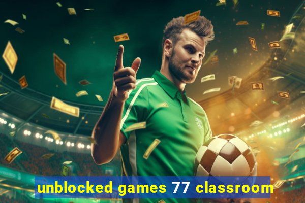 unblocked games 77 classroom